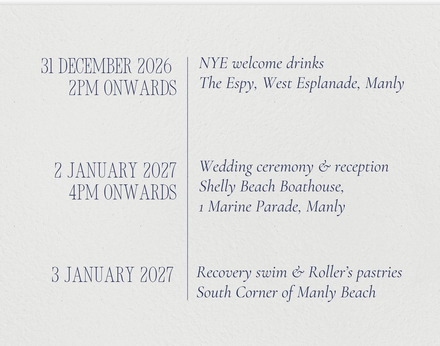 31 December 2026, 2pm onwards — NYE welcome drinks, The Espy, West Esplanade, Manly. 2 January 2027, 4pm onwards — Wedding ceremony and reception, Shelly Beach Boathouse, 1 Marine Parade, Manly. 3 January 2027 — Recovery swim and Roller's pastries, South Corner of Manly Beach.